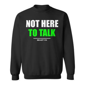 Not Here To Talk Gym Fitness Workout Bodybuilding Gains Green Sweatshirt - Monsterry