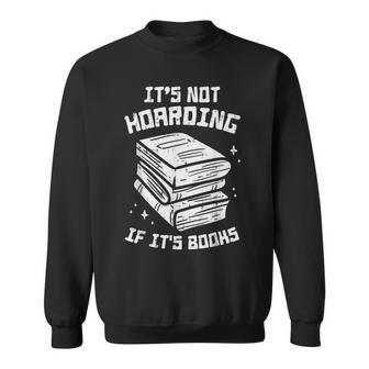 Not Hoarding If Its Books Funny Reading Bookworm Librarian Reading Funny Designs Funny Gifts Sweatshirt | Mazezy