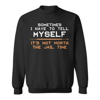 Not Worth The Jail Time Prison Quote Humor Sweatshirt | Mazezy