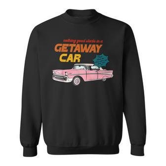 Nothing Good Starts In A Getaway Car Humor Quotes Saying Sweatshirt - Thegiftio UK