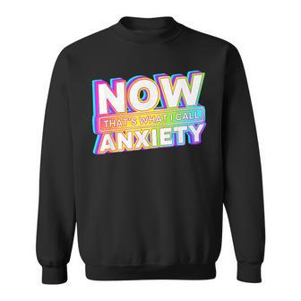 Now Thats What I Call Anxiety Sweatshirt - Seseable