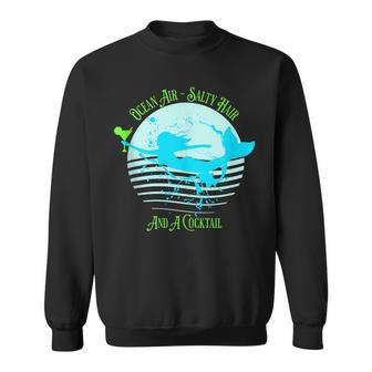 Ocean Air Salty Hair And A Cocktail Mermaid With A Cocktail Sweatshirt | Mazezy