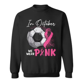 In October We Wear Pink Breast Cancer Awareness Soccer Ball Sweatshirt - Seseable