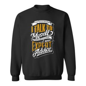 Of Course I Talk To Myself Sometimes I Need Expert Advice Sweatshirt | Mazezy