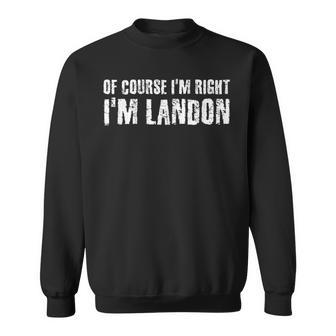 Of Course Im Right Im Landon Funny Personalized Name Gift Sweatshirt | Mazezy