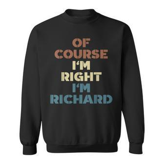 Of Course Im Right Im Richard Funny Richard Name Sweatshirt | Mazezy