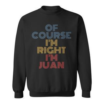 Oh Course Im Right Im Juan Personalized Name Funny Sweatshirt | Mazezy