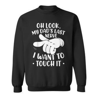Oh Look My Dad´S Last Nerve I Want To Touch It Sweatshirt | Mazezy