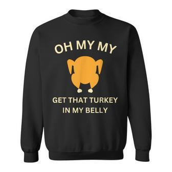 Oh My My Get That Turkey In My Belly Thanksgiving Sweatshirt | Mazezy