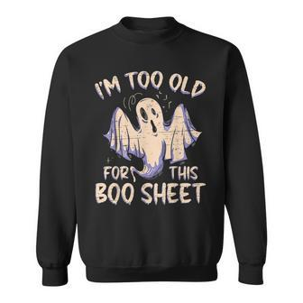I Am Too Old For This Boo Sheet Happy Halloween Sweatshirt | Mazezy