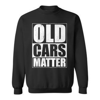 Old Cars Matter Funny Classic Car Enthusiast Vintage Hot Rod Cars Funny Gifts Sweatshirt | Mazezy