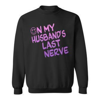 On My Husbands Last Nerve Funny Sweatshirt | Mazezy