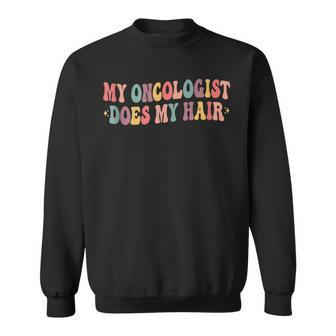 My Oncologist Does My Hair Breast Cancer Awareness Sweatshirt