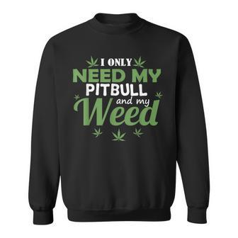 Only Need My Pitbull And My Weed Funny Marijuana Stoner Weed Funny Gifts Sweatshirt | Mazezy