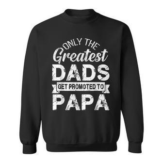 Only The Greatest Dads Get Promoted To Papa Sweatshirt - Seseable