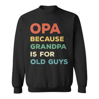 Opa Because Grandpa Is For Old Guys Vintage Funny Opa Gift For Mens Sweatshirt | Mazezy