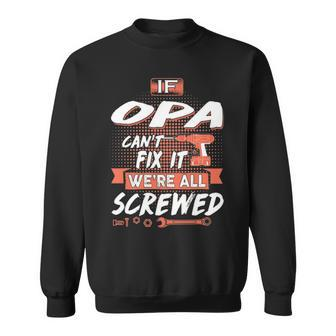 Opa Grandpa Gift If Opa Cant Fix It Were All Screwed Sweatshirt - Seseable