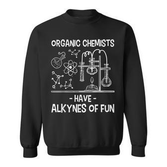 Organic Chemists Have Alkynes Of Fun Chemistry Science Sweatshirt | Mazezy