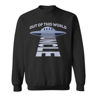 Out Of This World Uncle Quote For Your Ufo Uncle Sweatshirt | Mazezy