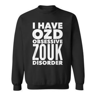 I Have Ozd Obsessive Zouk Disorder Humorous Dancing Sweatshirt | Mazezy