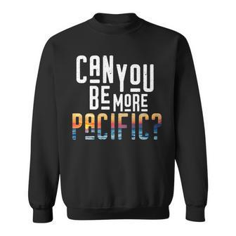 Can You Be More Pacific Pun West Coast Ocean Sweatshirt | Mazezy