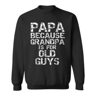 Papa Because Grandpa Is For Old Guys Fun Fathers Day Sweatshirt | Mazezy