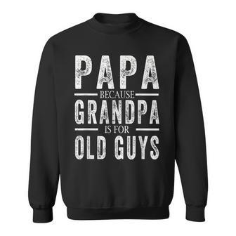 Papa Because Grandpa Is For Old Guys Mens Fathers Day Sweatshirt | Mazezy