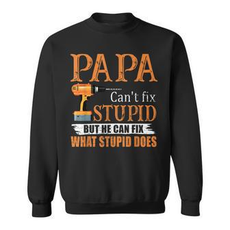 Papa Cant Fix Stupid But He Can Fix What Stupid Does  Sweatshirt