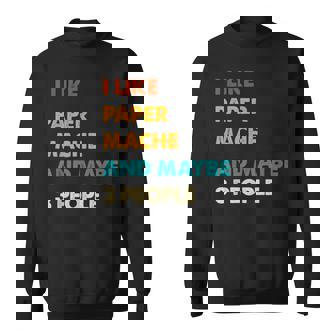 I Like Paper-Mache And Maybe 3 People Paper-Mache Sweatshirt | Mazezy