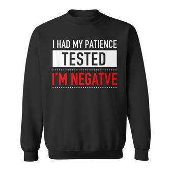 I Had My Patience Tested I'm Negative Sarcasm Sweatshirt | Mazezy