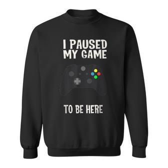 Paused My Game To Be Here Video Gamer Humor Joke Sweatshirt | Mazezy