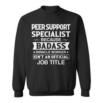 Peer Support Specialist Badassy Miracle Worker Isn't Job Sweatshirt | Mazezy