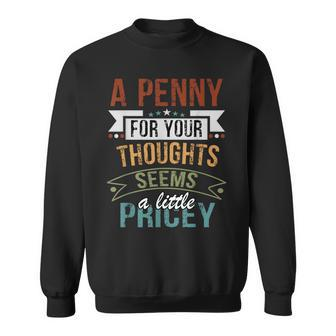 A Penny For Your Thoughts Seems A Little Pricey Joke Sweatshirt - Seseable
