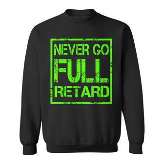 Perfect Never Go Full Retard Nerd Geek Funny Graphic Sweatshirt | Mazezy UK