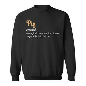 Pig A Magical Creature That Turns Vegetable Into Bacon Quote Sweatshirt | Mazezy