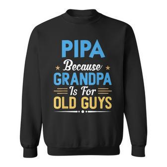 Pipa Because Grandpa Is For Old Guys Fathers Day Sweatshirt | Mazezy