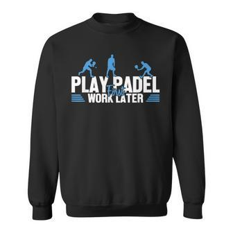 Play Padel Work Later Padel Tennis Platform Tennis Padel Sweatshirt | Mazezy
