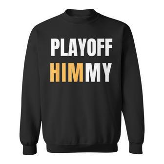 Playoff Jimmy Himmy Im Him Basketball Hard Work Motivation  Sweatshirt