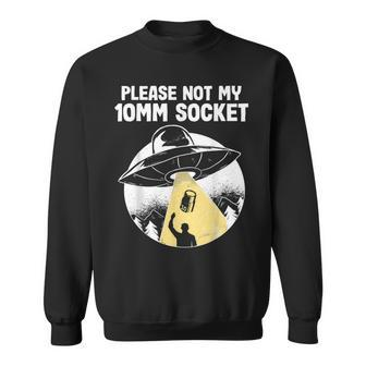 Please Not My 10Mm Socket Ufo Abduction Funny Car Mechanic Mechanic Funny Gifts Funny Gifts Sweatshirt | Mazezy