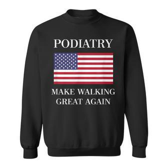 Podiatrist Podiatrist Walking Great Again Sweatshirt | Mazezy