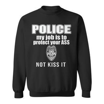 Police My Job Is To Protect Your Ass Not Kiss It Sweatshirt | Mazezy