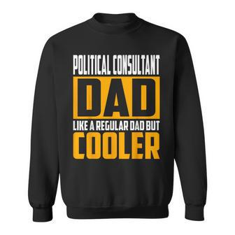 Political Consultant Dad Like A Regular Dad But Cooler Sweatshirt | Mazezy UK