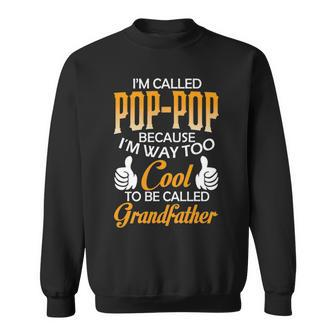 Pop Pop Grandpa Gift Im Called Pop Pop Because Im Too Cool To Be Called Grandfather Sweatshirt - Seseable