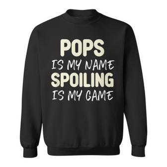 Pops Is My Name Spoiling Is My Game Funny Sweatshirt | Mazezy