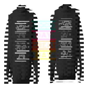 Positive Ethos Good Day Great Day Street And Surf Wear Sweatshirt | Mazezy