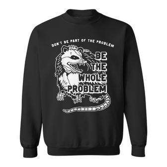 Possum Dont Be Part Of The Problem Be The Entire Problem Sweatshirt - Seseable