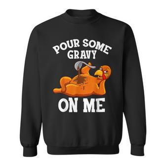 Pour Some Gravy On Me Happy Turkey Day Thanksgiving Sweatshirt - Seseable