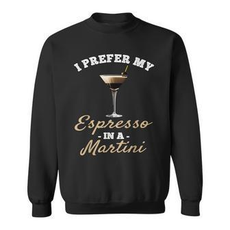 I Prefer My Espresso In A Martini Espresso Martini Lover Sweatshirt | Mazezy
