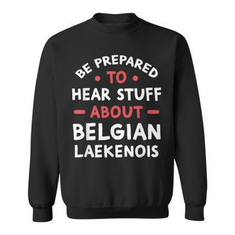 Be Prepared To Hear Stuff About Belgian Laekenois Lover Sweatshirt | Mazezy