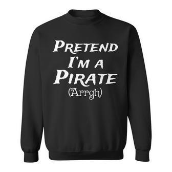 Pretend Im A Pirate Arrgh Costume Party Halloween Pirate Sweatshirt | Mazezy